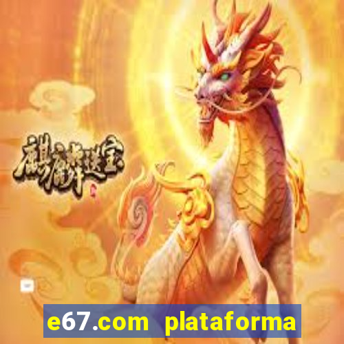 e67.com plataforma de jogos